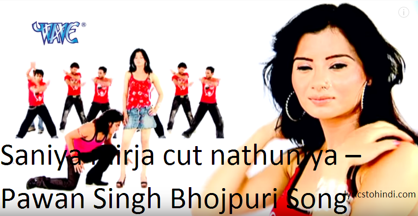 Saniya mirja cut nathuniya Lyrics – Pawan Singh Bhojpuri Song