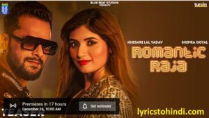 Romantic Raja lyrics, Romantic Raja lyrics in bhojpuri, Romantic Raja lyrics of khesari lal, Romantic Raja lyrics of shipra goyal, Romantic Raja lyrics in hindi, रोमांटिक राजा लिरिक्स इन भोजपुरी ,